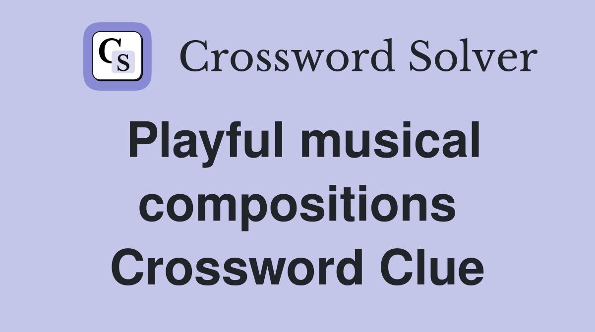 Playful musical compositions Crossword Clue