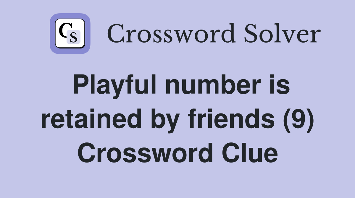 Playful number is retained by friends (9) Crossword Clue