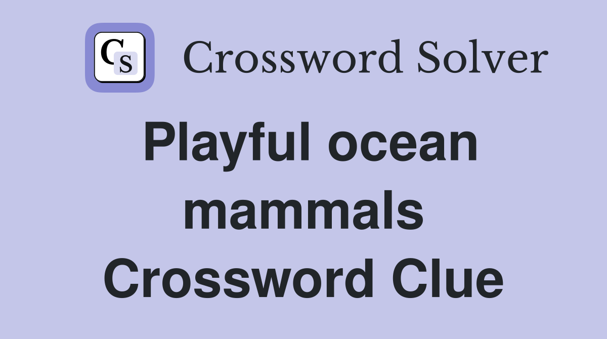 Playful ocean mammals Crossword Clue