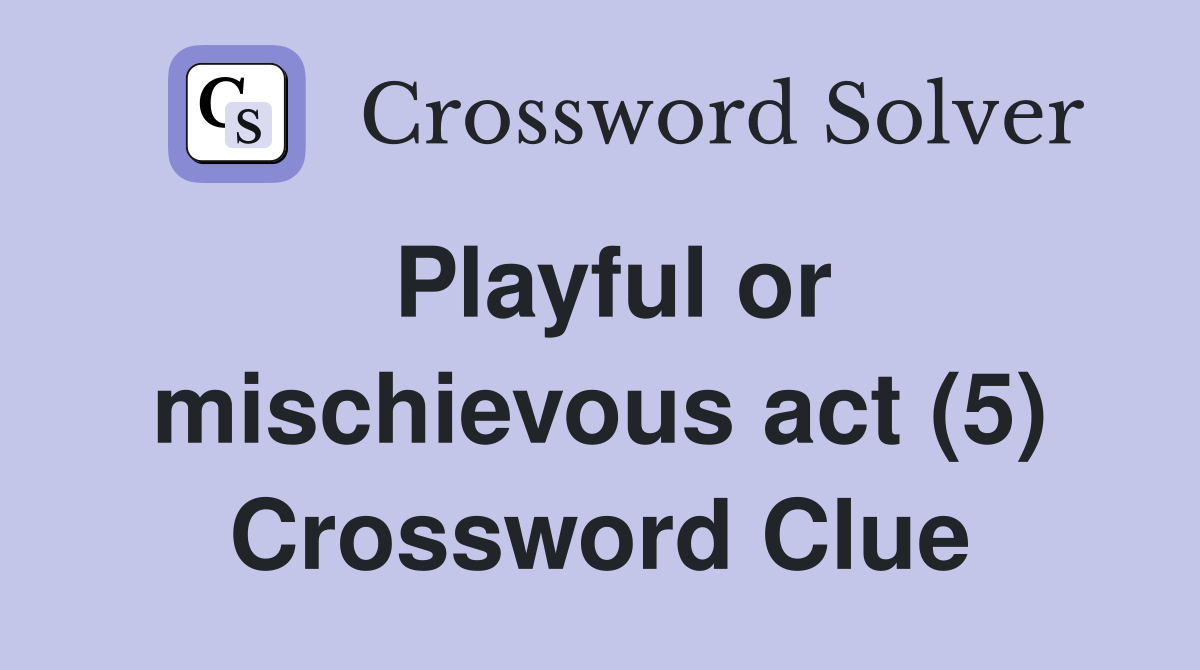 Playful or mischievous act (5) Crossword Clue