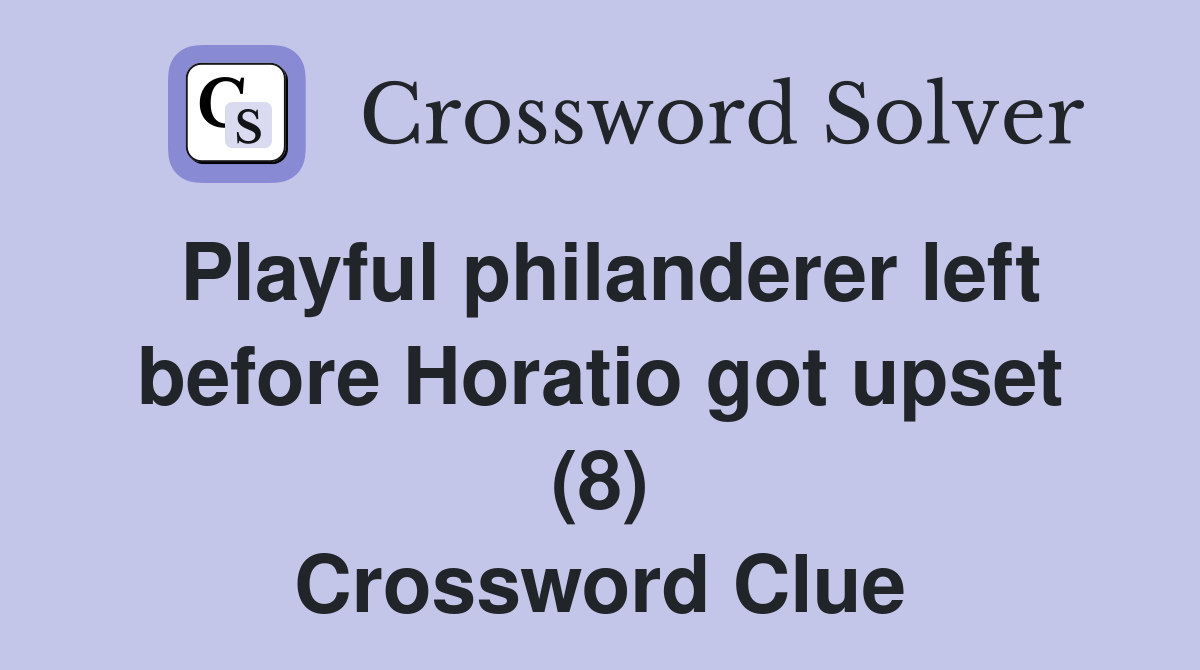 Playful philanderer left before Horatio got upset (8) Crossword Clue