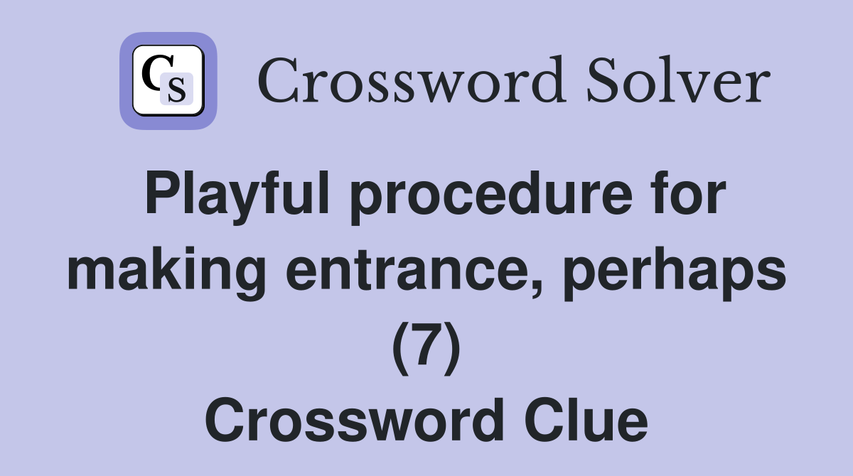 Playful procedure for making entrance, perhaps (7) Crossword Clue