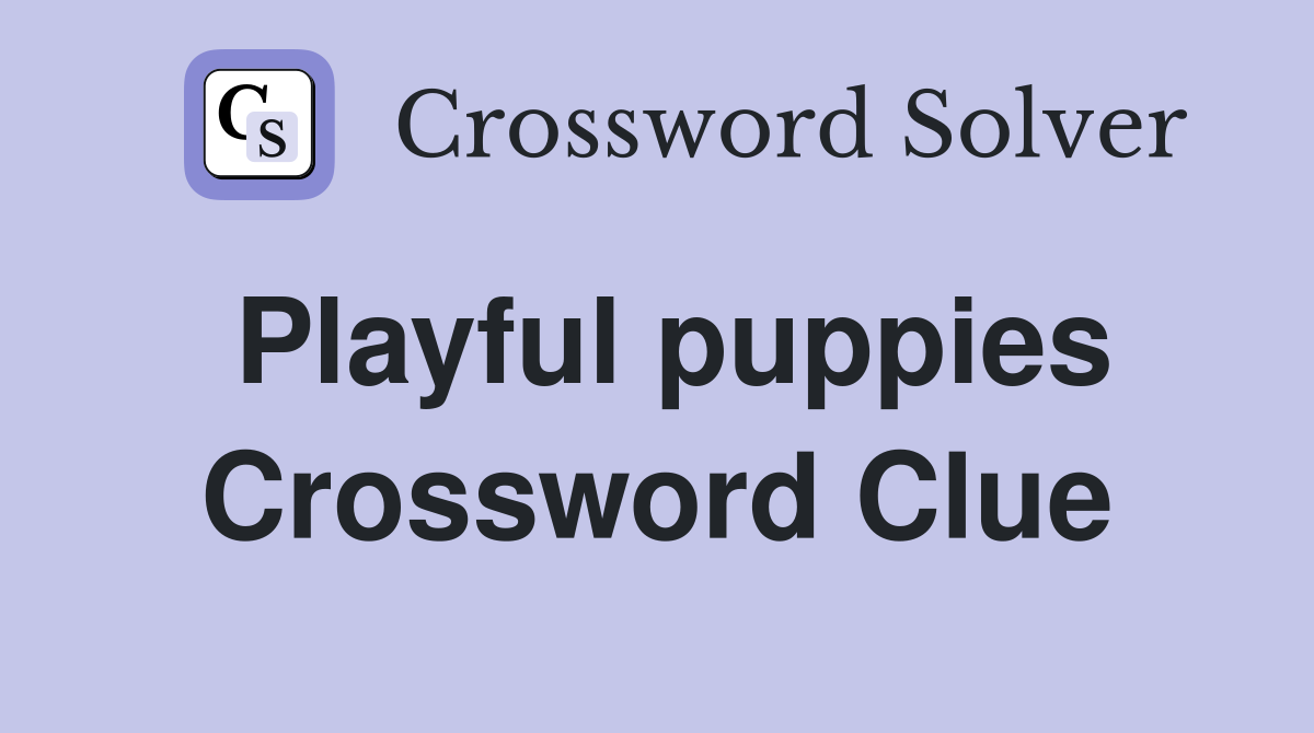 Playful puppies Crossword Clue