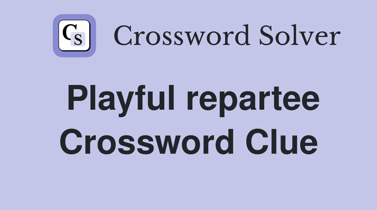 Playful repartee Crossword Clue
