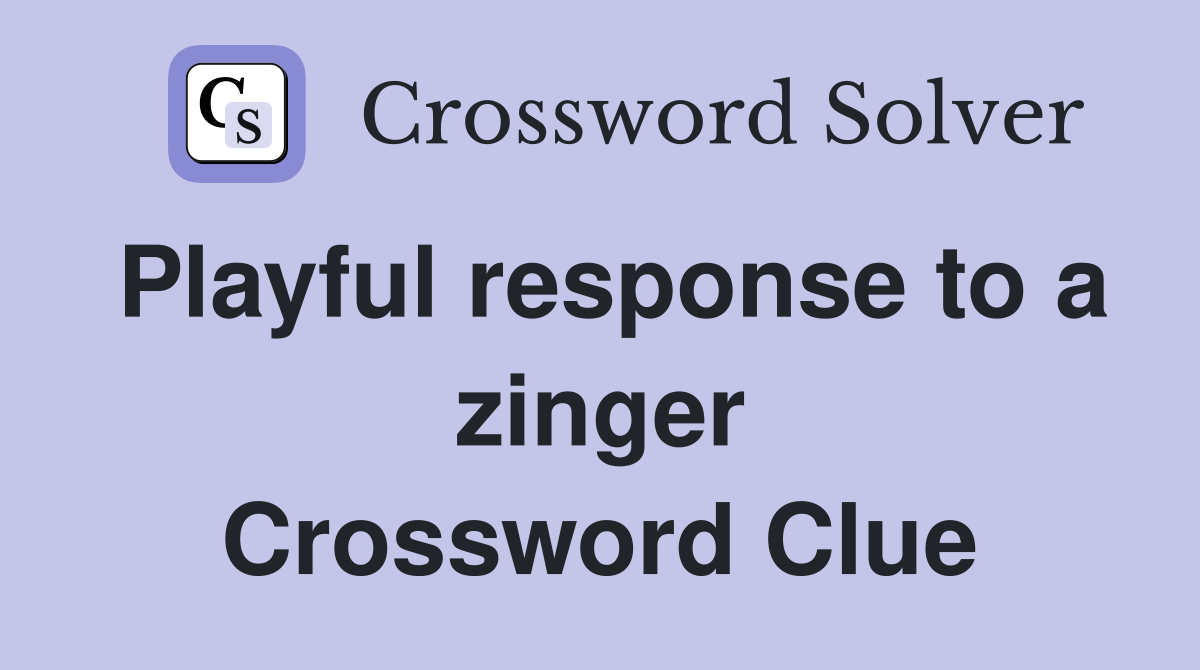 Playful response to a zinger Crossword Clue