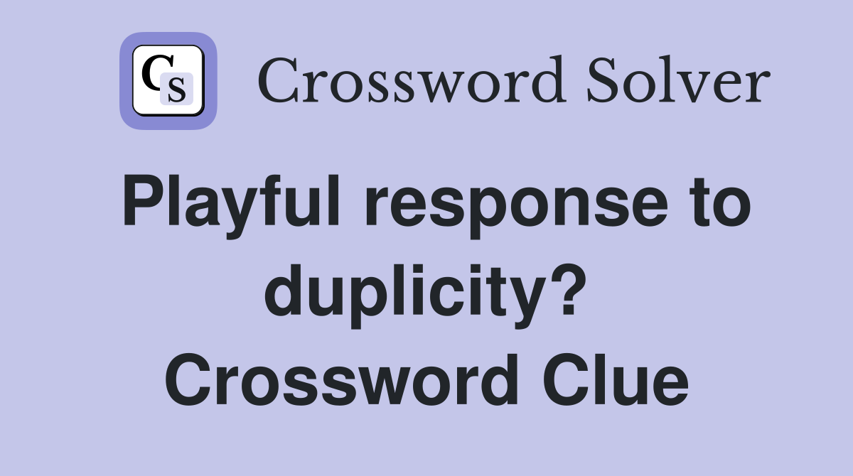Playful response to duplicity? Crossword Clue