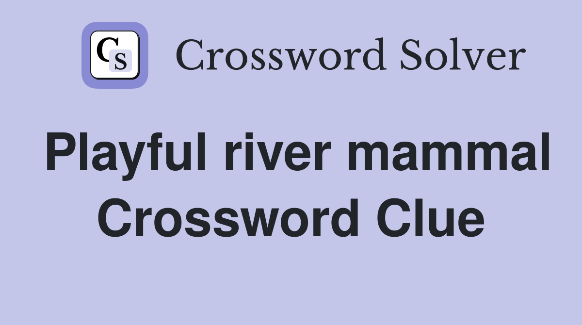 Playful river mammal Crossword Clue