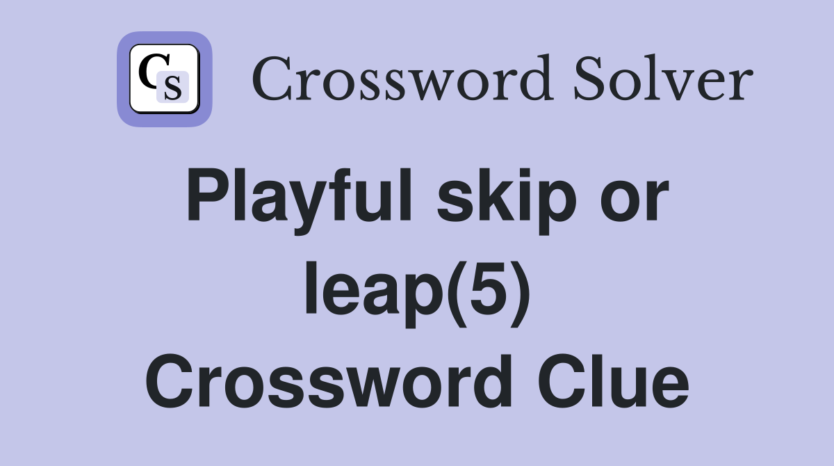 Playful skip or leap(5) Crossword Clue