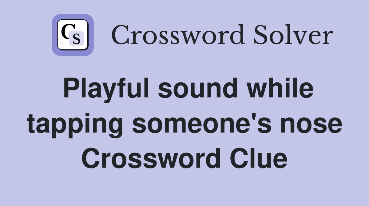Playful sound while tapping someone's nose Crossword Clue