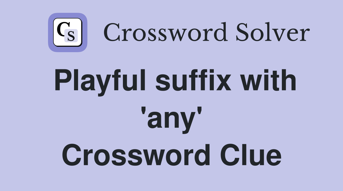 Playful suffix with 'any' Crossword Clue