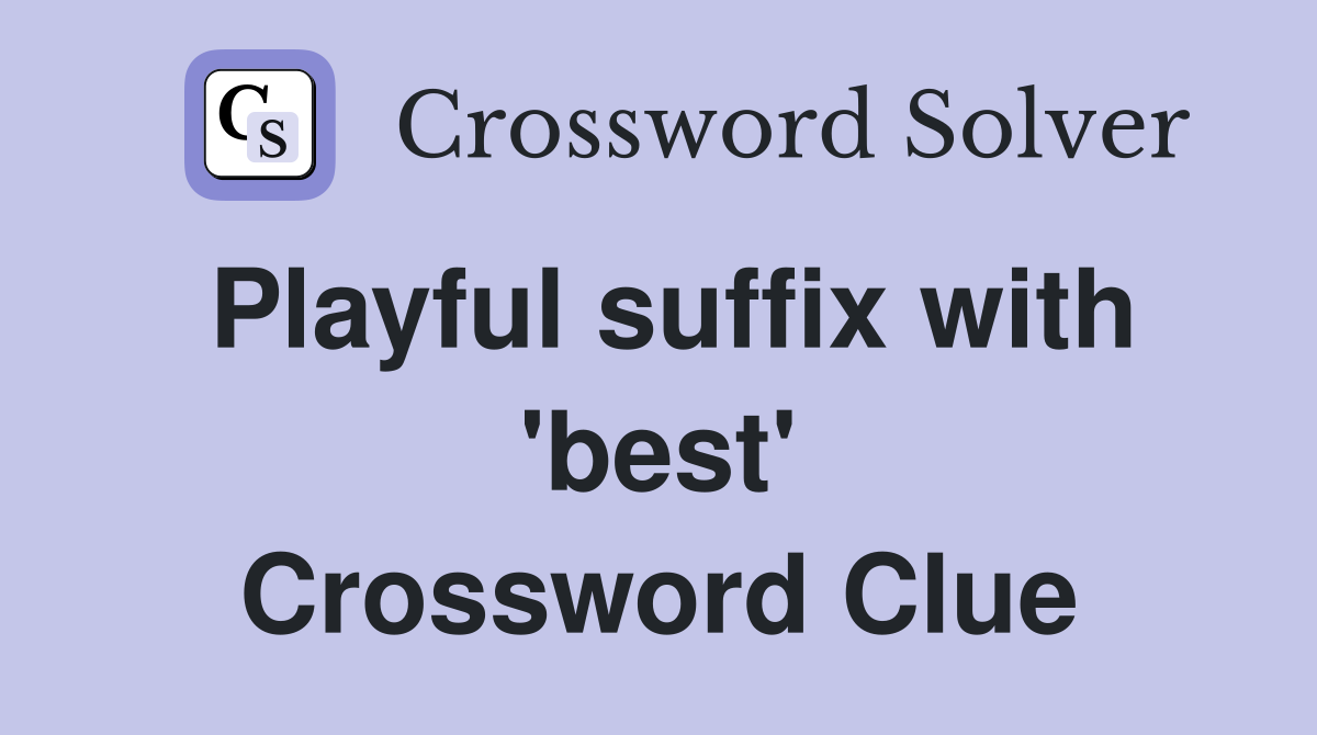 Playful suffix with 'best' Crossword Clue