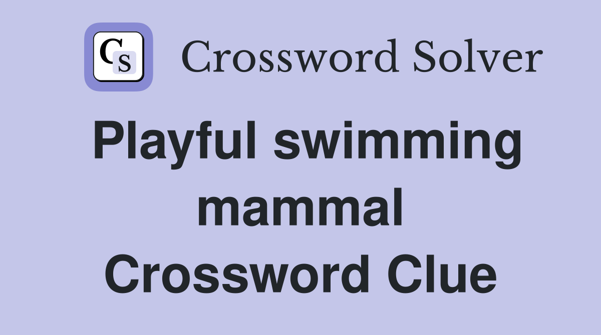 Playful swimming mammal Crossword Clue