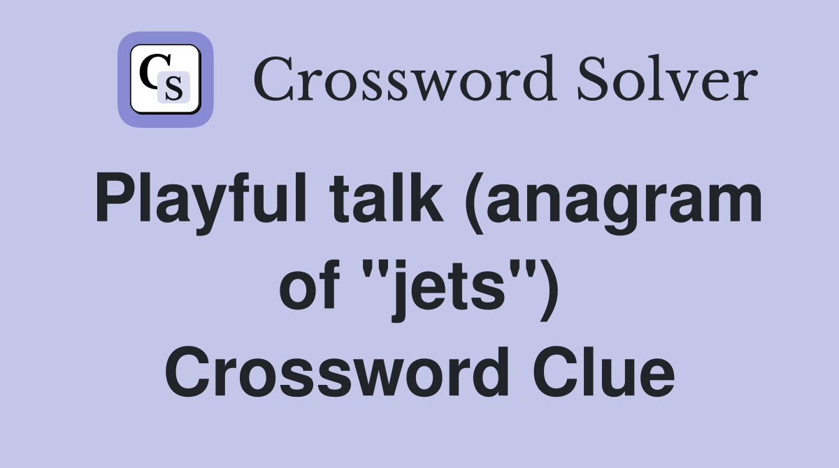 Playful talk (anagram of "jets") Crossword Clue