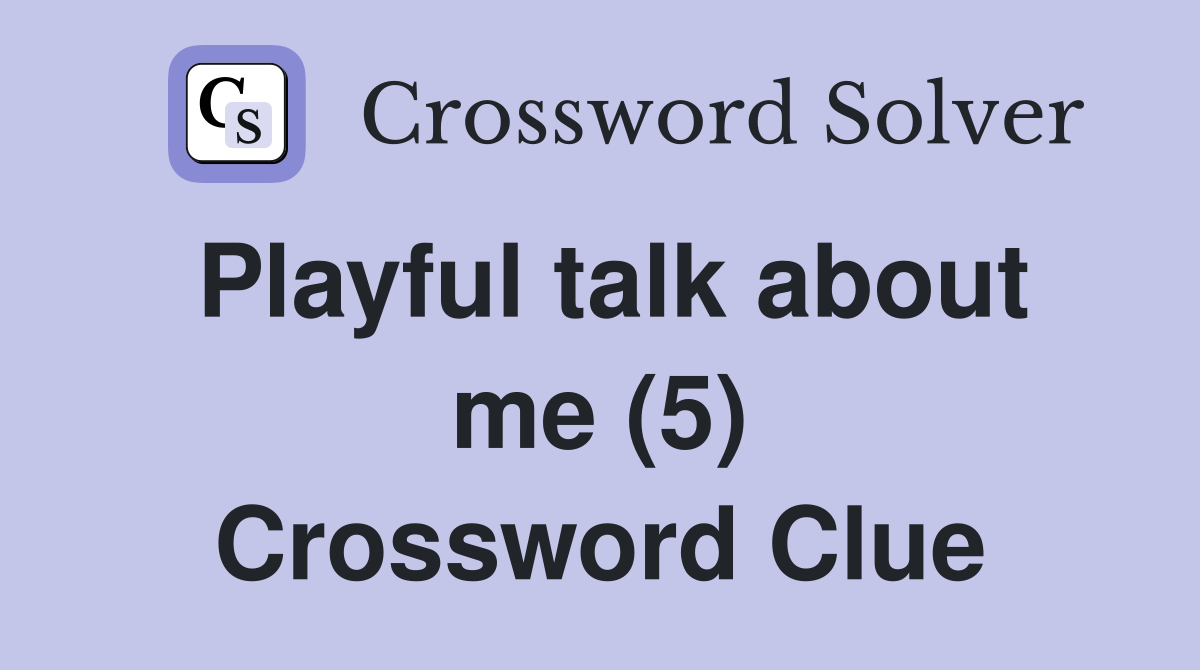 Playful talk about me (5) Crossword Clue