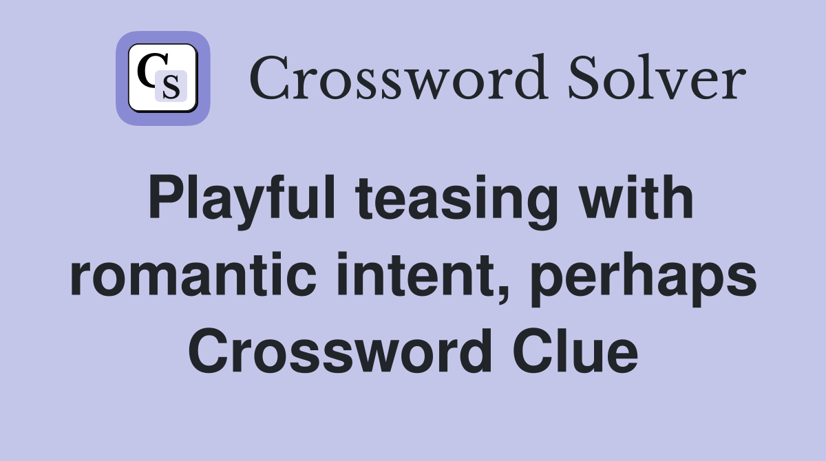 Playful teasing with romantic intent, perhaps Crossword Clue