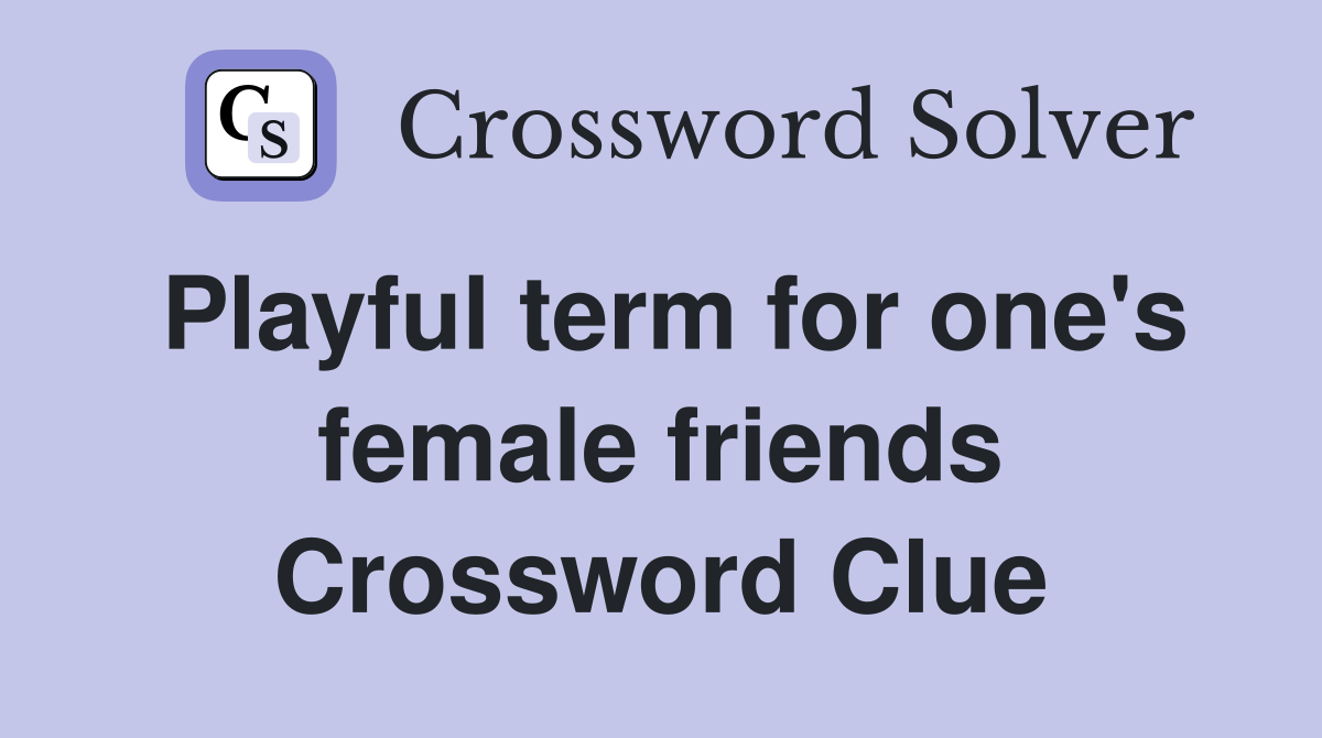 Playful term for one's female friends Crossword Clue