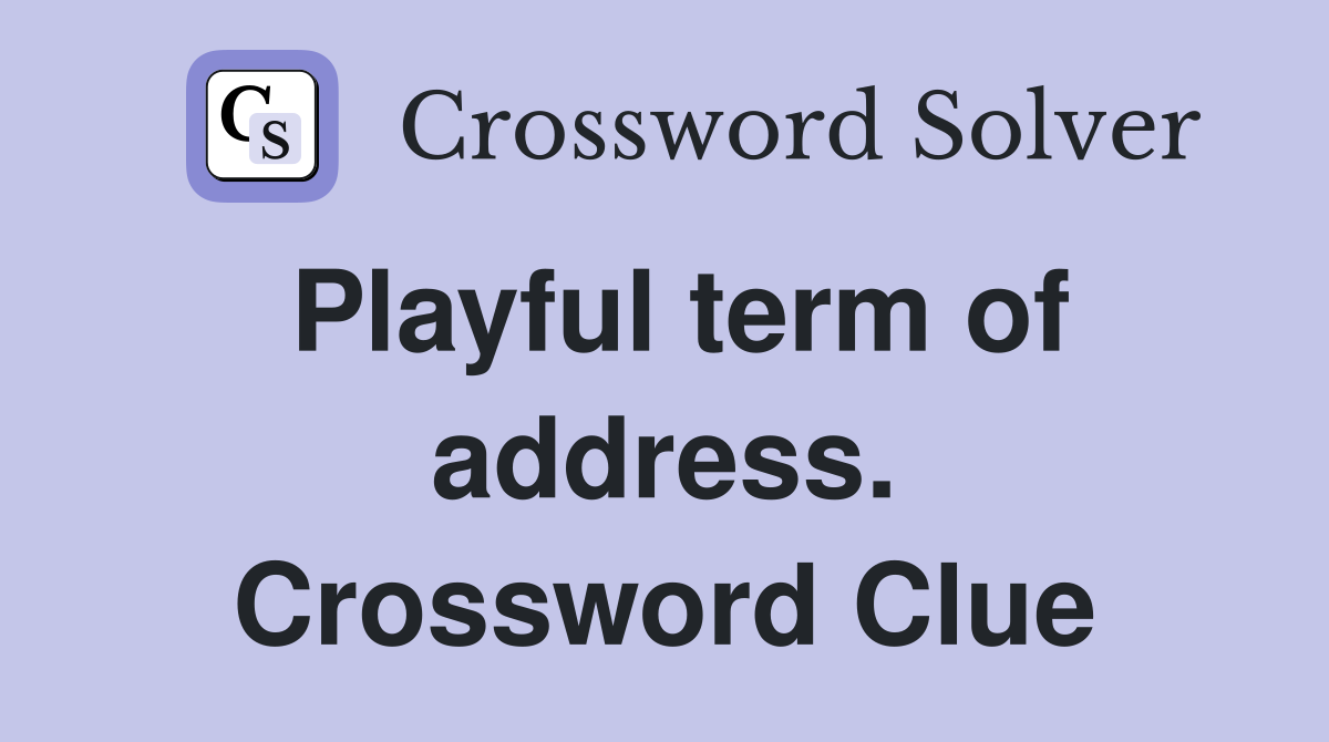 Playful term of address. Crossword Clue
