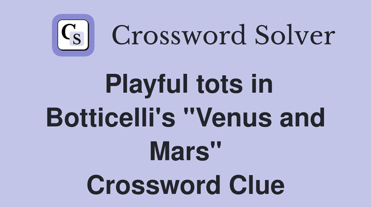 Playful tots in Botticelli's ''Venus and Mars'' Crossword Clue