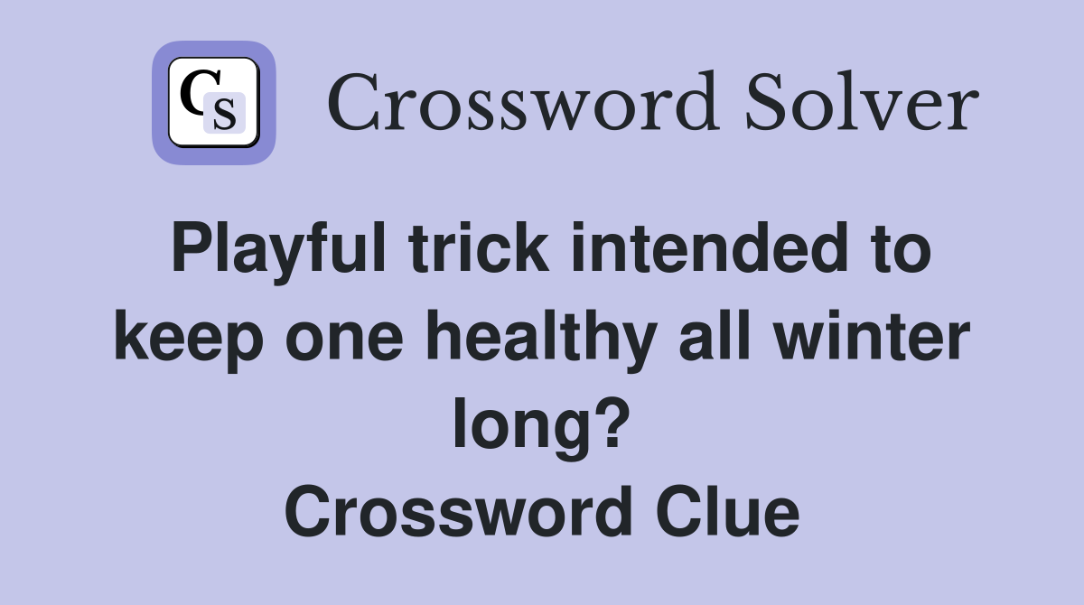 Playful trick intended to keep one healthy all winter long? Crossword Clue