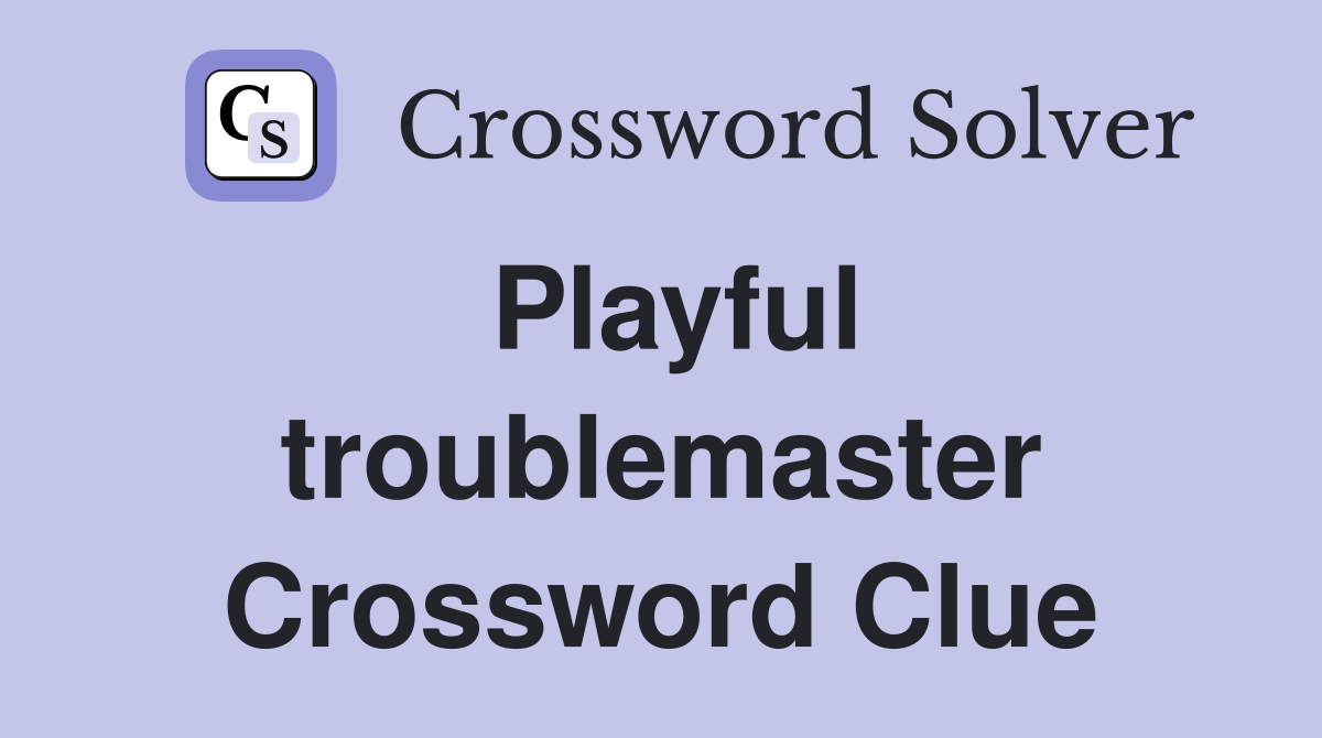 Playful troublemaster Crossword Clue