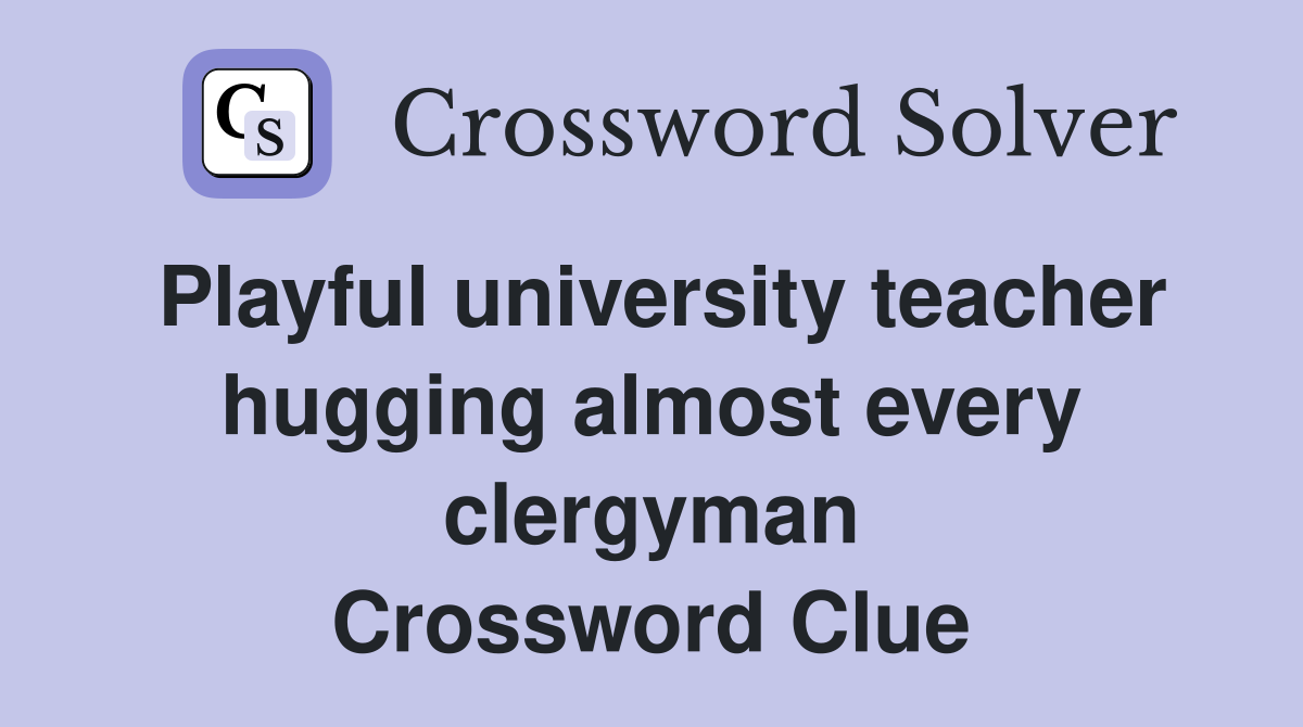 Playful university teacher hugging almost every clergyman Crossword Clue