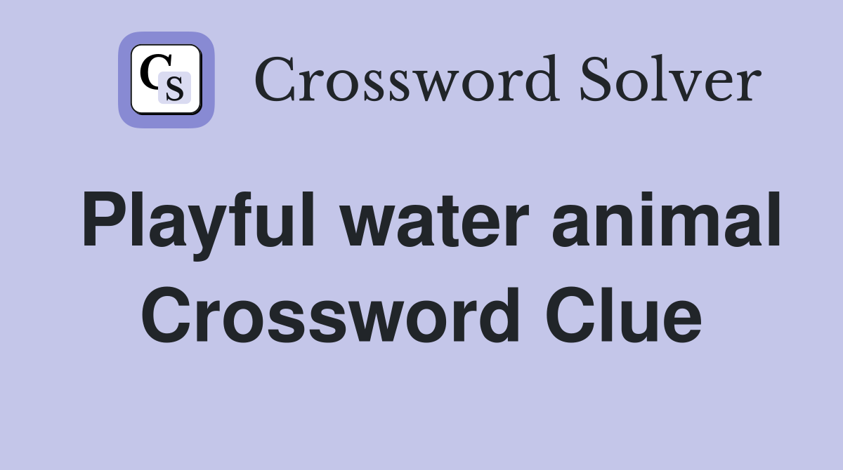 Playful water animal Crossword Clue