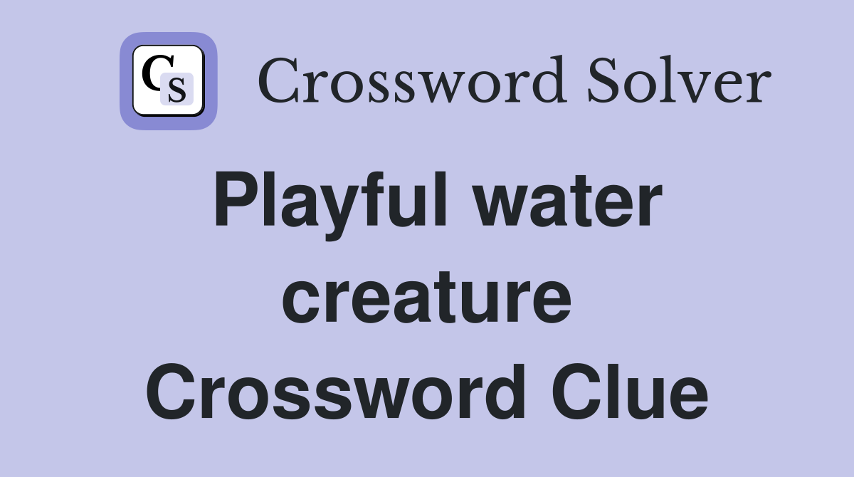 Playful water creature Crossword Clue