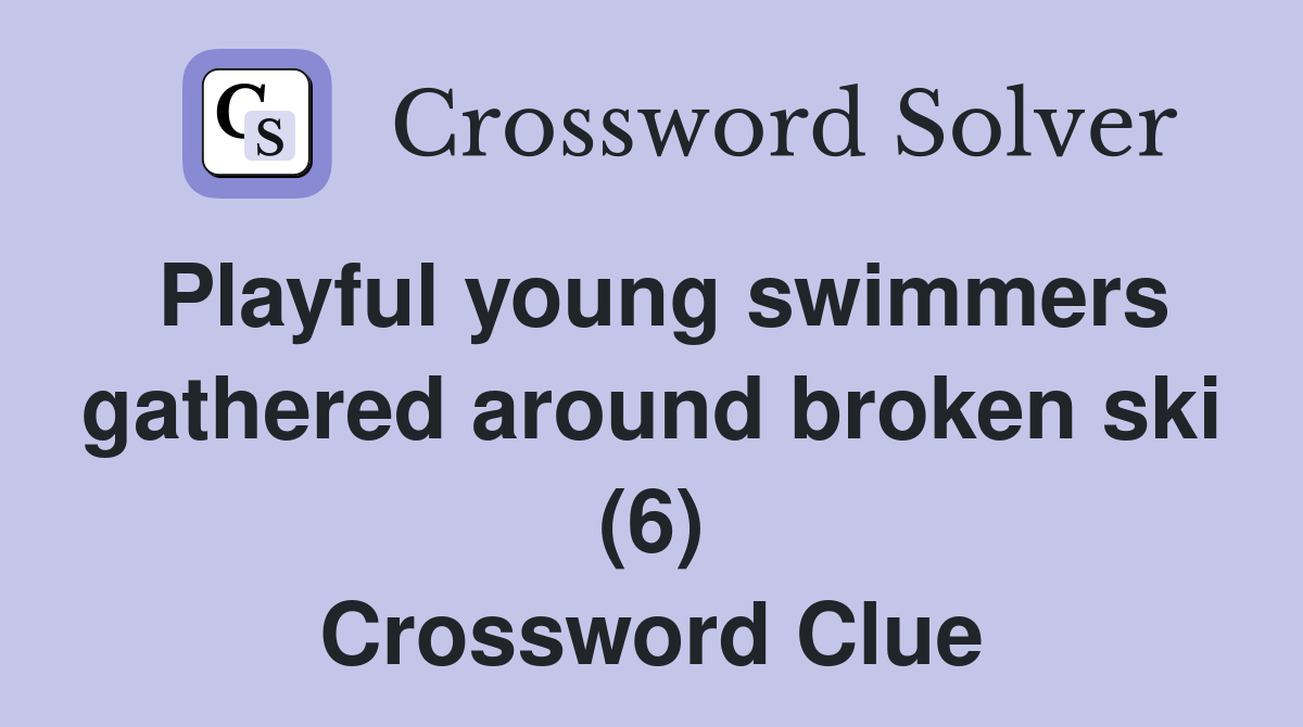 Playful young swimmers gathered around broken ski (6) Crossword Clue