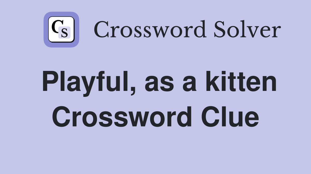 Playful, as a kitten Crossword Clue