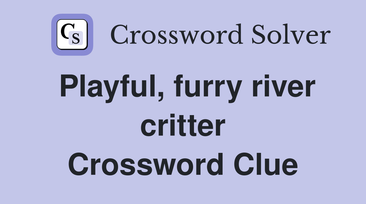 Playful, furry river critter Crossword Clue