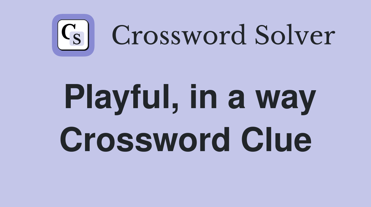 Playful, in a way Crossword Clue