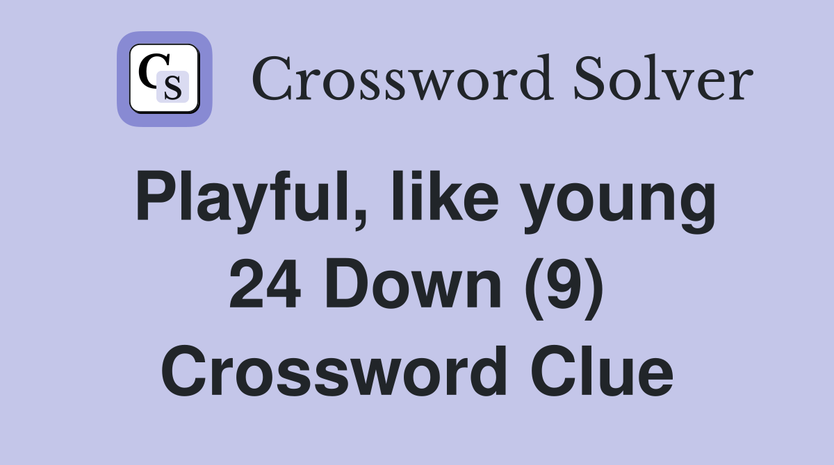 Playful, like young 24 Down (9) Crossword Clue