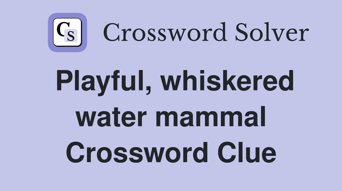 Playful, whiskered water mammal Crossword Clue