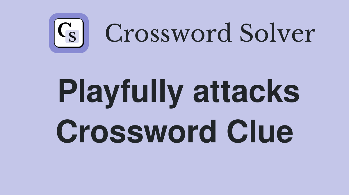 Playfully attacks Crossword Clue