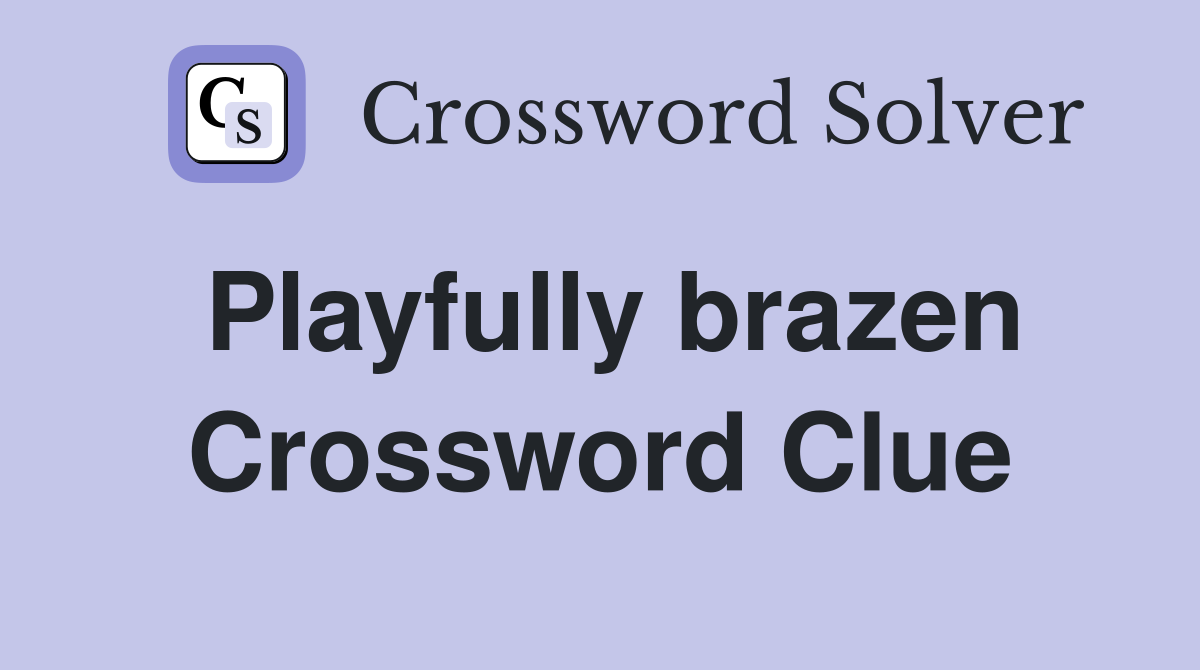 Playfully brazen Crossword Clue