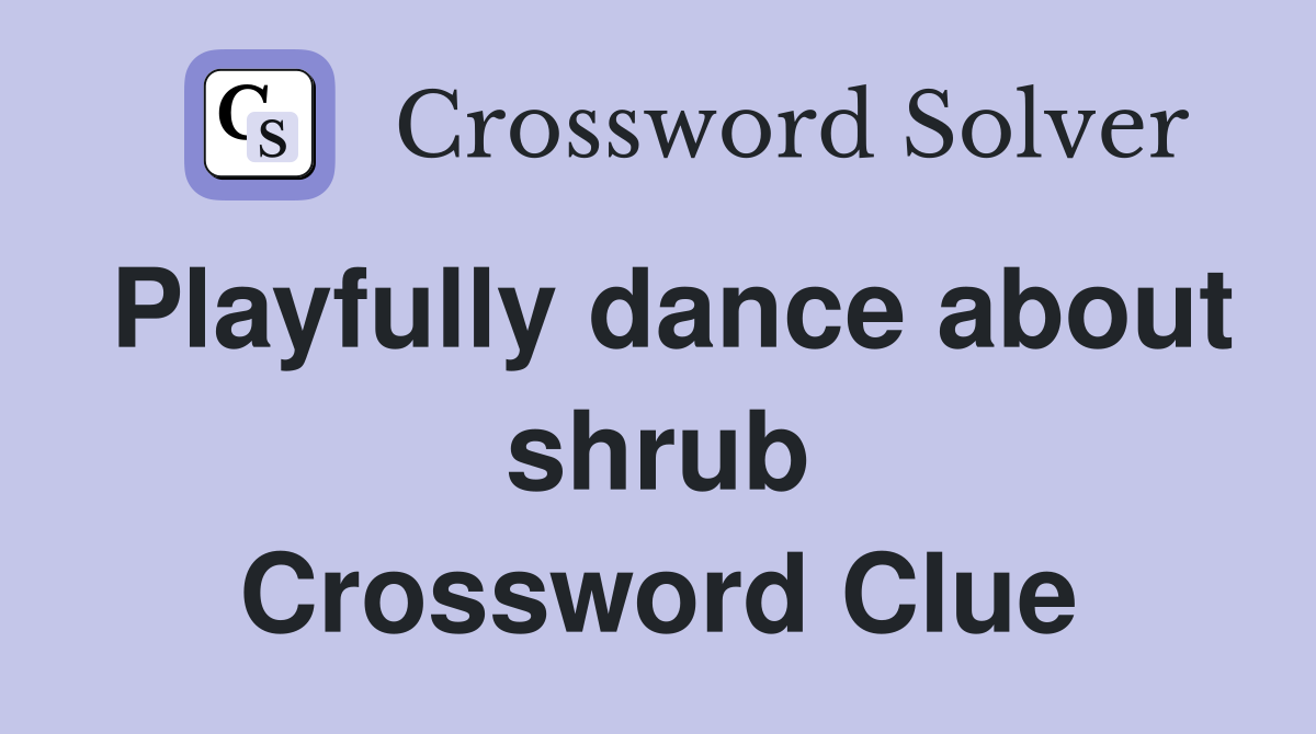 Playfully dance about shrub Crossword Clue