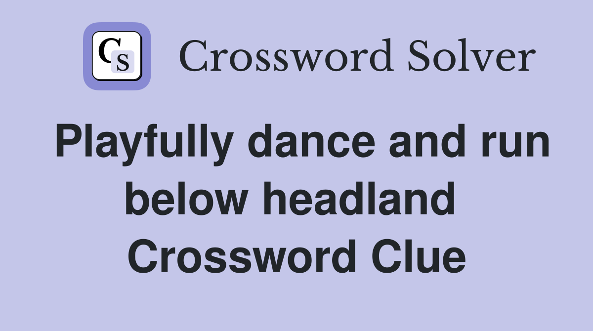 Playfully dance and run below headland  Crossword Clue