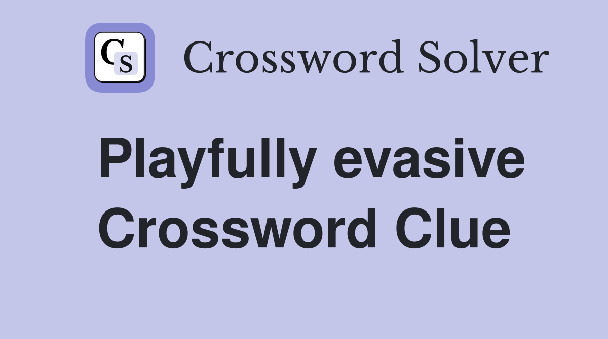 Playfully evasive Crossword Clue