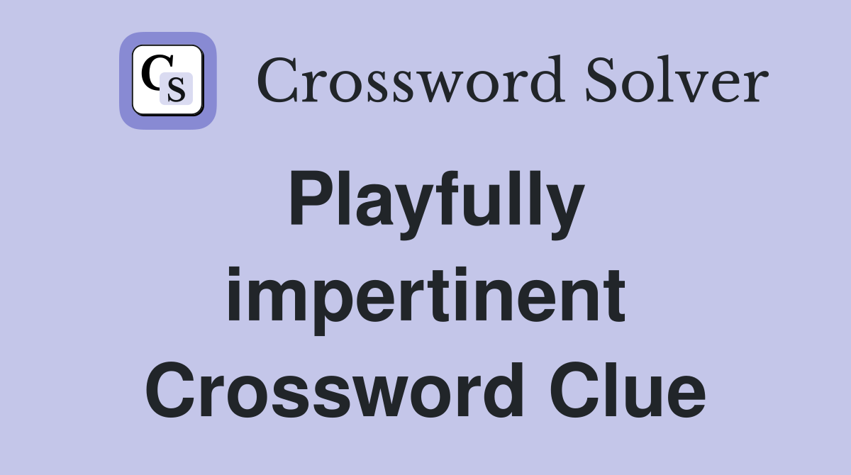 Playfully impertinent Crossword Clue