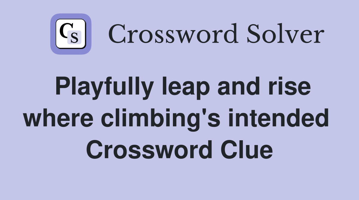Playfully leap and rise where climbing's intended  Crossword Clue