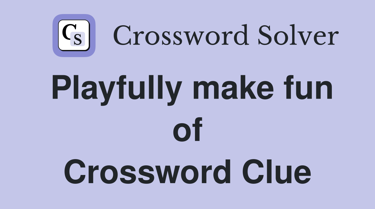 Playfully make fun of Crossword Clue