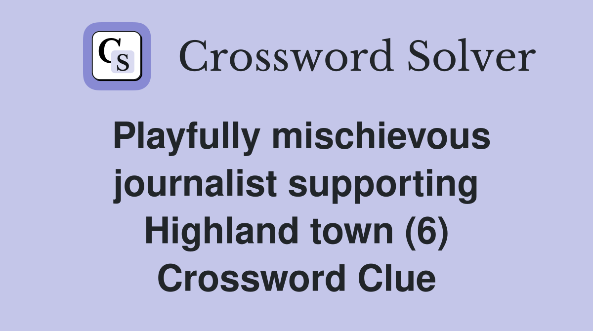 Playfully mischievous journalist supporting Highland town (6) Crossword Clue