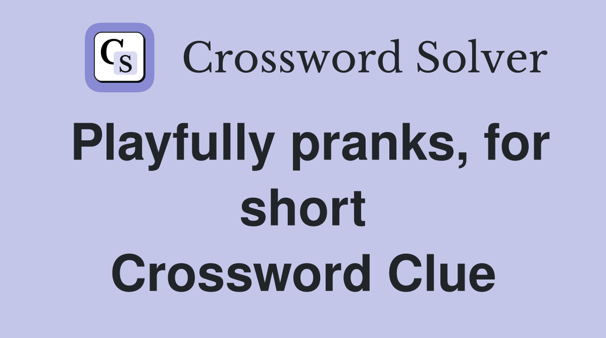 Playfully pranks, for short Crossword Clue