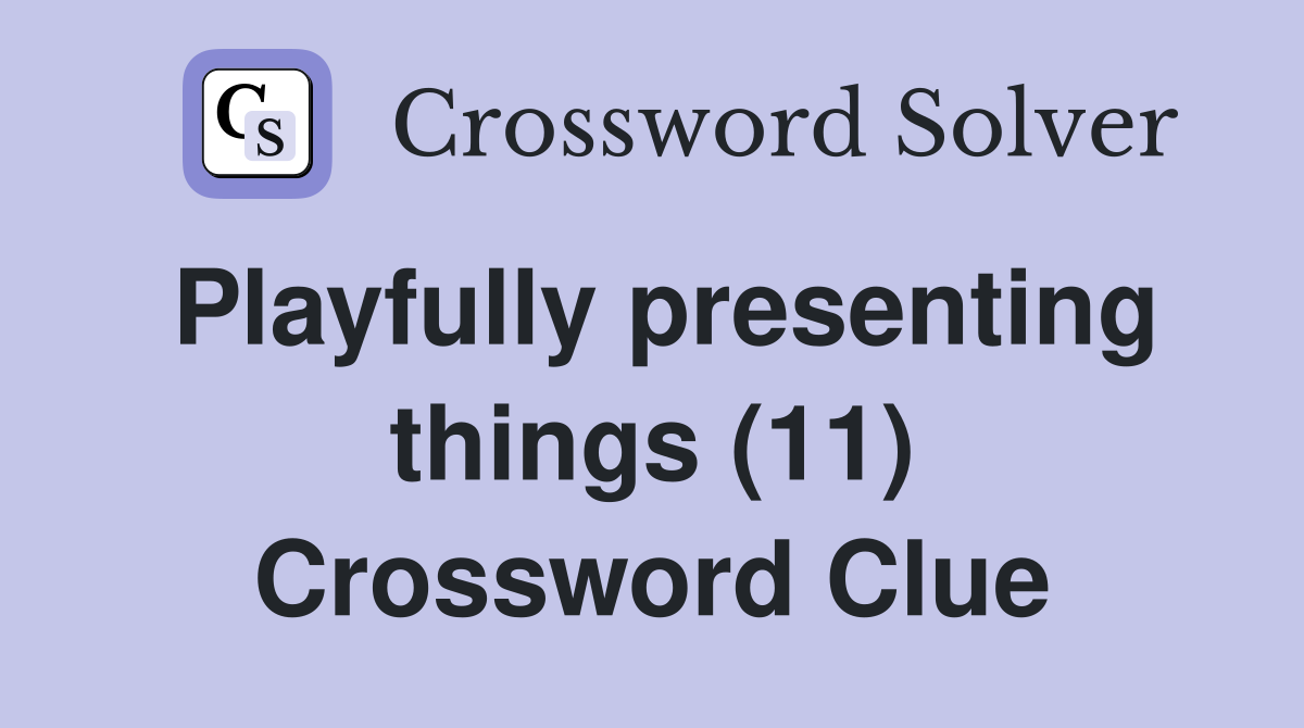 Playfully presenting things (11) Crossword Clue