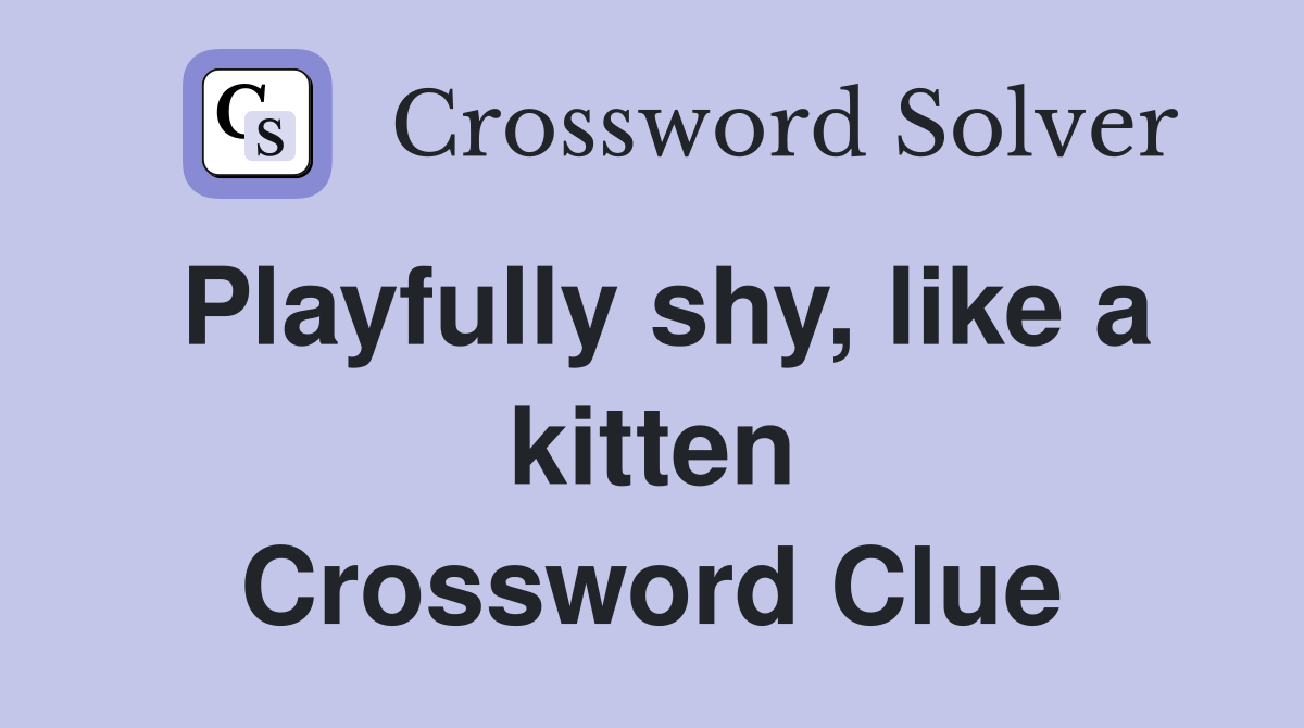 Playfully shy, like a kitten Crossword Clue