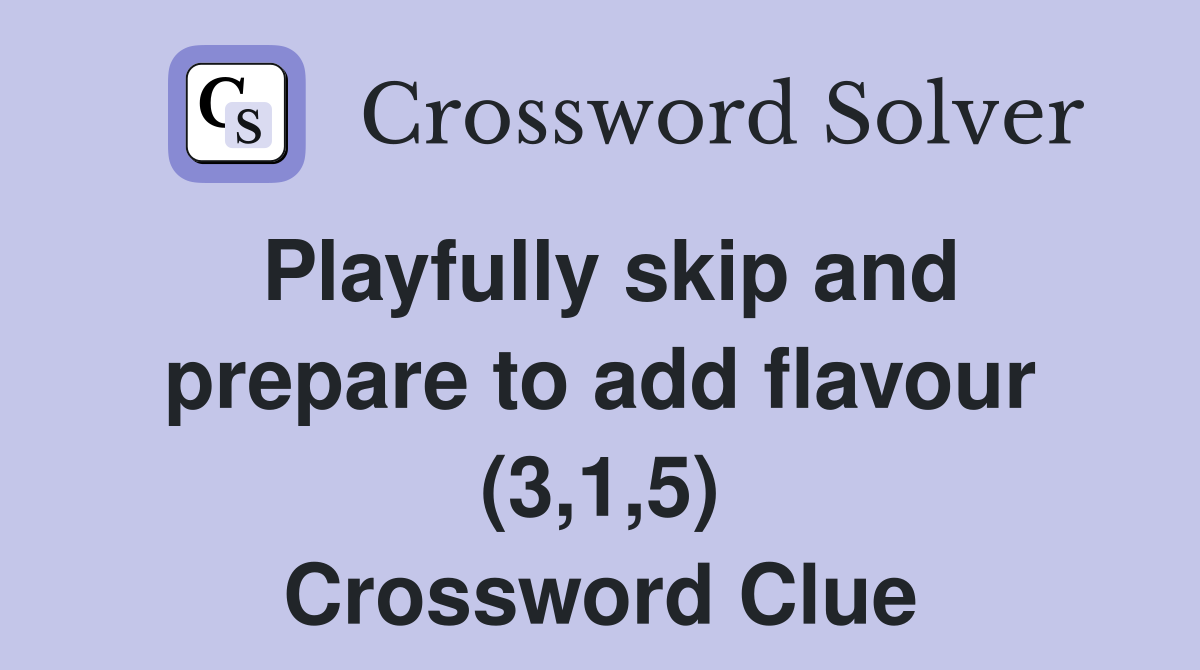 Playfully skip and prepare to add flavour (3 1 5) Crossword Clue