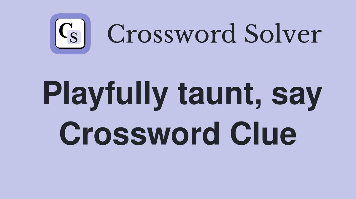 Playfully taunt, say Crossword Clue