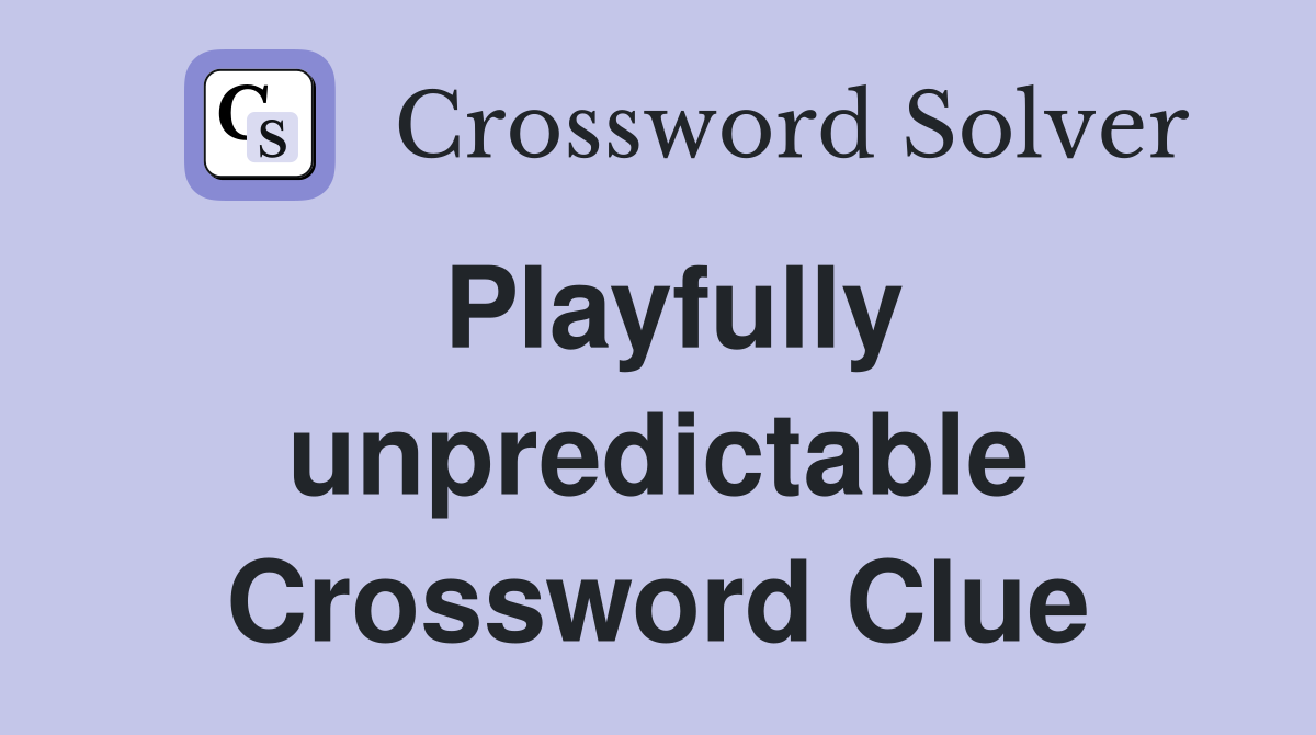 Playfully unpredictable Crossword Clue