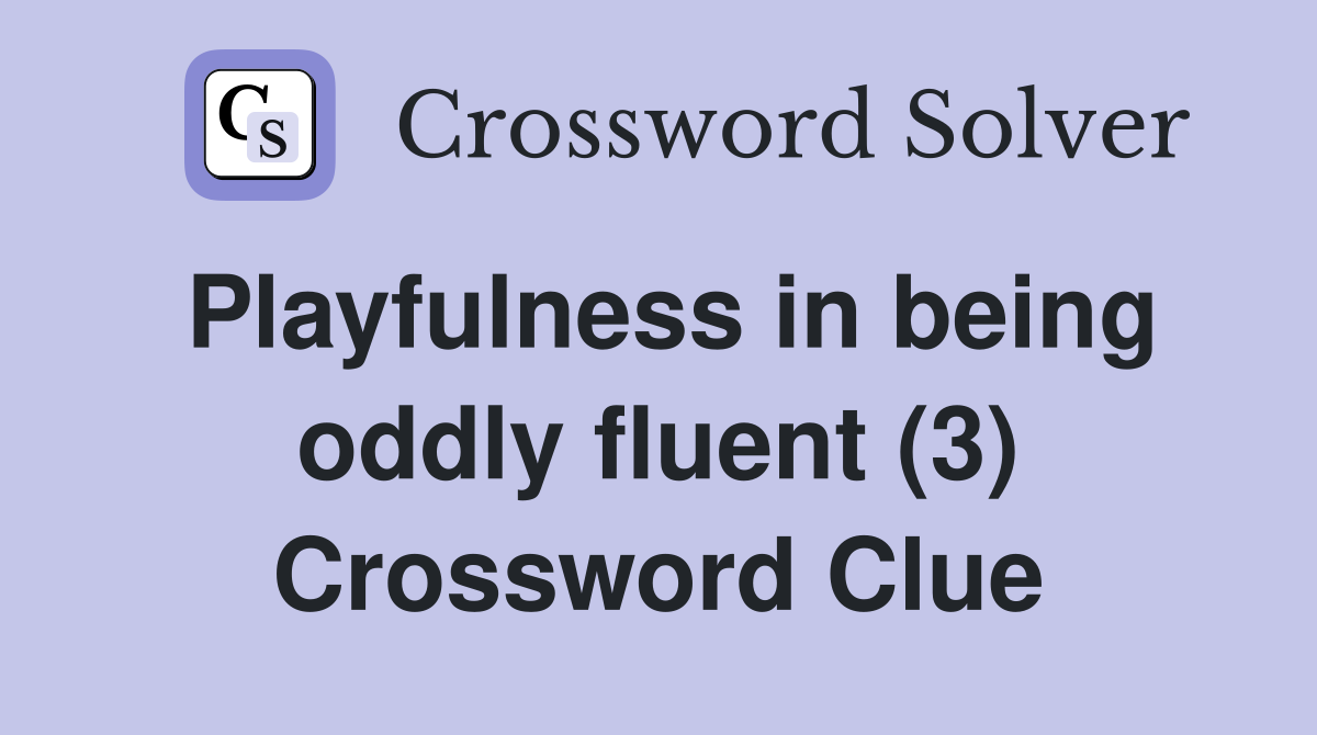 Playfulness in being oddly fluent (3) Crossword Clue