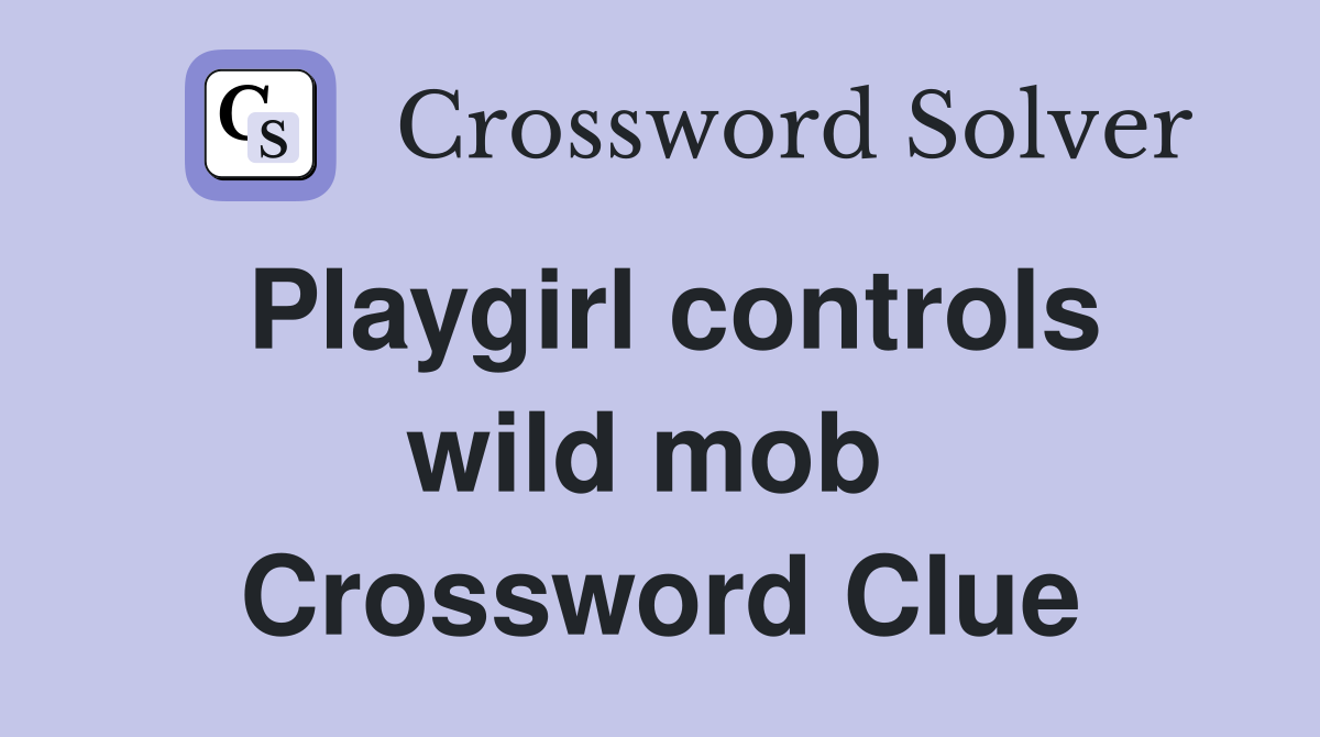 Playgirl controls wild mob  Crossword Clue
